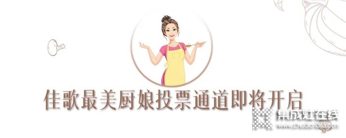 首屆佳歌集成灶“最美廚娘”投票通道即將開啟，趕緊為你喜歡的投上一票吧~