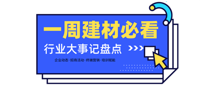 一周建材必看 | 高歌猛進2022——線上招商創(chuàng)佳績，品牌輸出贏未來！