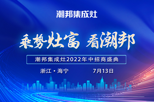 2022“乘勢灶富看潮邦”年中招商盛典揚(yáng)帆起航！