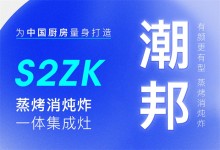 【欣邦今日推薦品牌】潮邦丨S2zk蒸烤消燉炸一體集成灶，為中國廚房量身打造